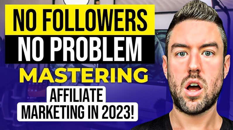 No Followers? No Problem! MASTERING Affiliate Marketing in 2023!