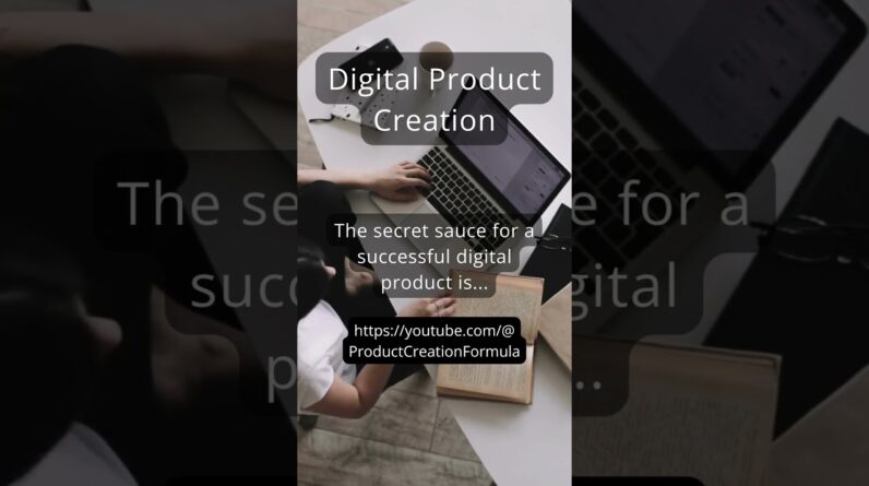 The Secret Sauce For A Successful Digital Product Creation Is...