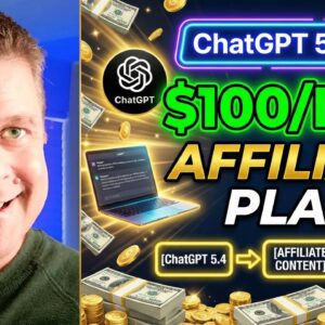 Chatgpt 5.4 Affiliate Marketing - $100+ Day Plan!